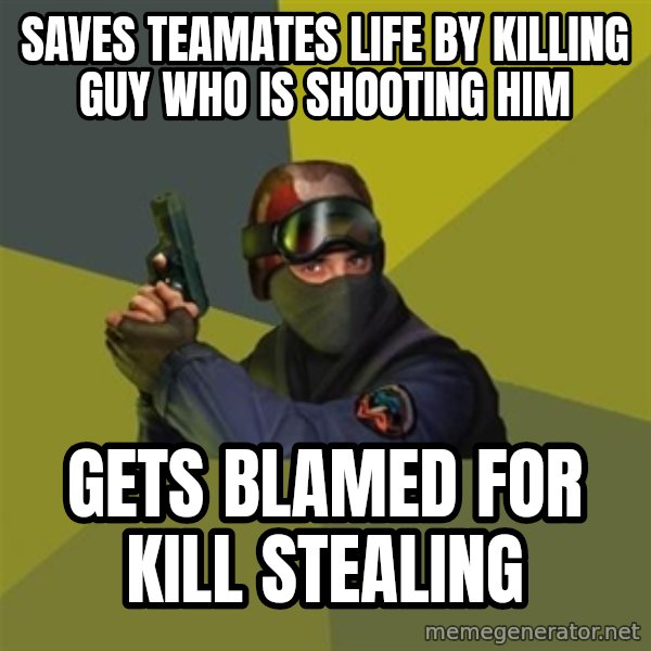 Counter Strike meme: Saves teamates life by killing guy who is shooting him / gets blamed for kill stealing