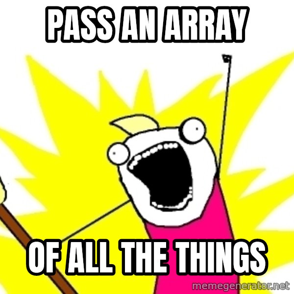 X ALL THE THINGS meme: Pass an array / of all the things