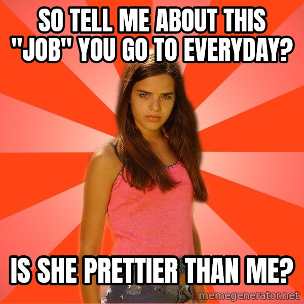Jealous Girl meme: So tell me about this "job" you go to everyday? / Is she prettier than me?