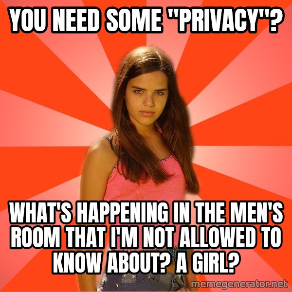 Jealous Girl meme: You need some "privacy"? / WHat's happening in the men's room that I'm not allowed to know about? A girl?