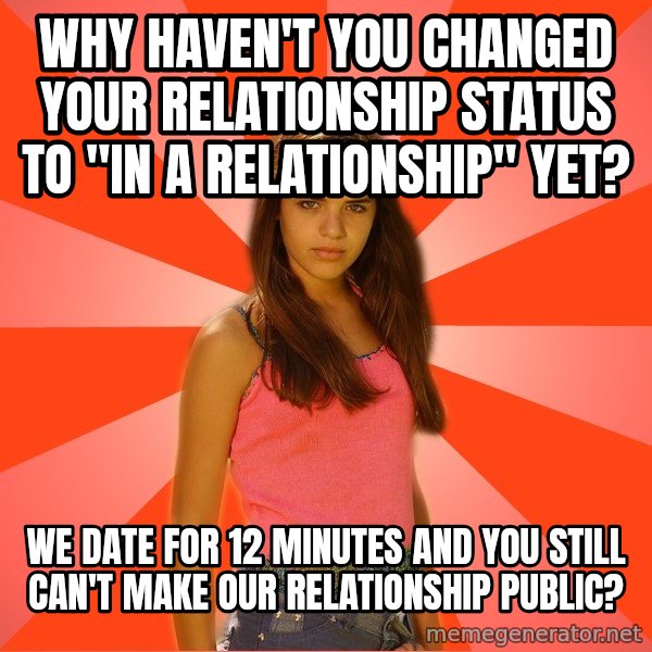 Jealous Girl meme: Why haven't you changed your relationship status to "in a relationship" yet? / We date for 12 minutes and you still can't make our relationship public?