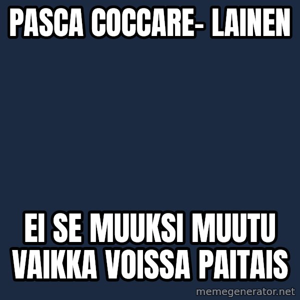 Katainen Perkele meme: pasca  coccare-      lainen / ei se  muuksi  muutu   vaikka   voissa   paitais