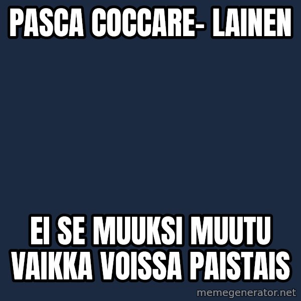Katainen Perkele meme: pasca   coccare-    lainen / ei  se  muuksi  muutu vaikka   voissa  paistais