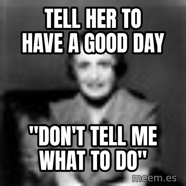 Ayn Rand meme: Tell her to have a good day / "Don't tell me what to do"
