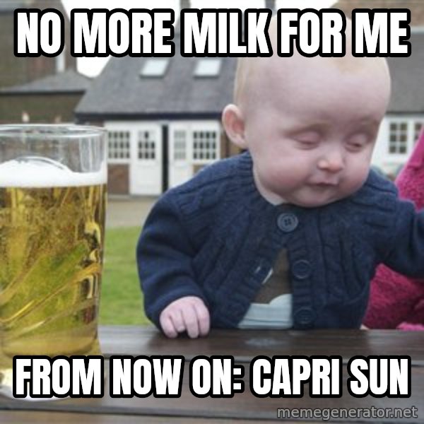 drunk baby 1 meme: No more milk for me / from now on: capri sun