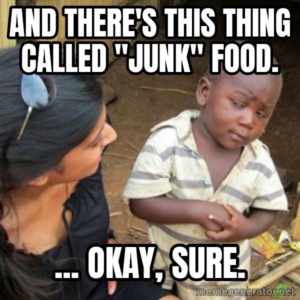 Skeptical 3rd World Kid meme: and there's this thing called "junk" food. / ... okay, sure.