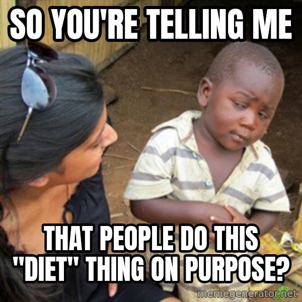 Skeptical 3rd World Kid meme: So you're telling me / that people do this "diet" thing on purpose?