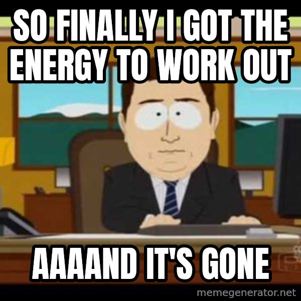 south park aand it's gone meme: so finally i got the energy to work out / aaaand it's gone