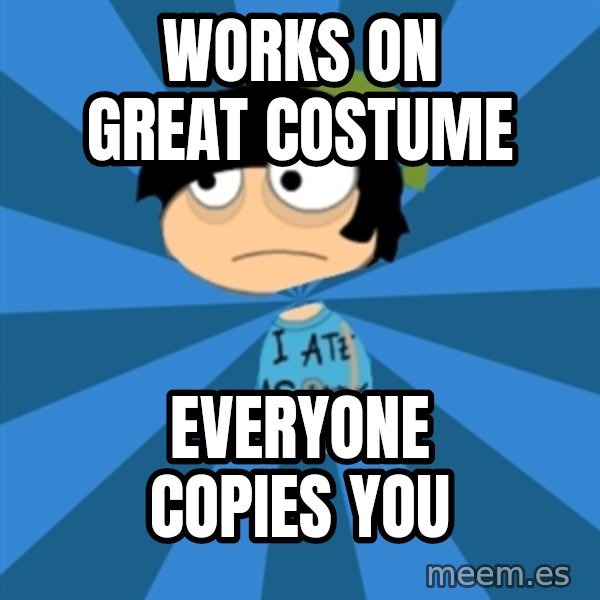Poptropican meme: Works on great costume / everyone copies you