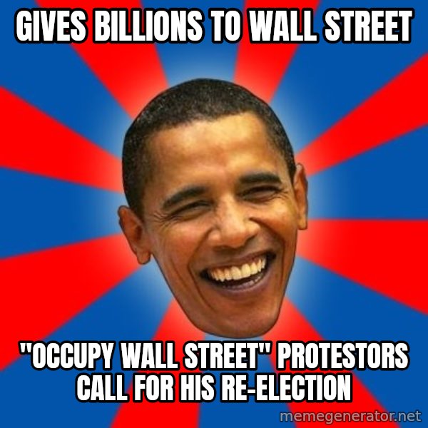 Obama meme: Gives Billions to wall street / "OCCUPY WALL STREET" protestors  call for his RE-ELECTION