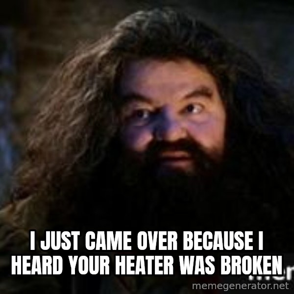 Yer A Wizard Harry Hagrid meme: i just came over because i heard your heater was broken