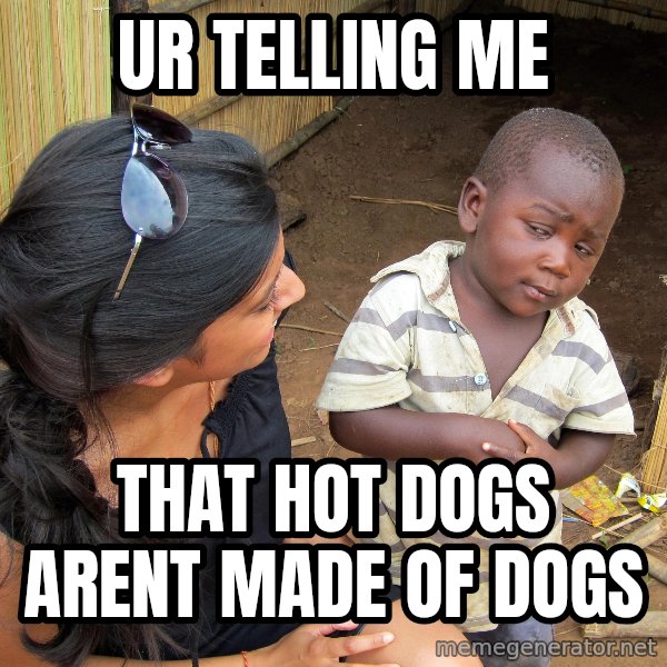 Skeptical African Child meme: ur telling me / that hot dogs arent made of dogs