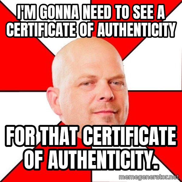 Pawn Stars meme: I'm gonna need to see a certificate of authenticity / for that certificate of authenticity.
