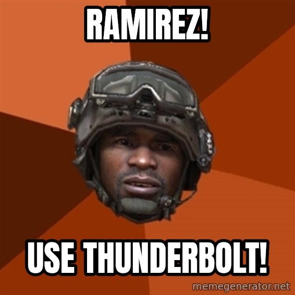 Sgt. Foley meme: Ramirez! / Use thunderbolT!