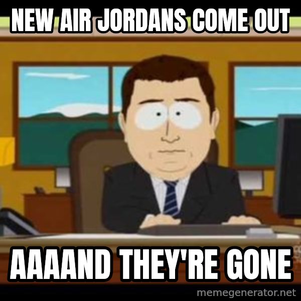 south park aand it's gone meme: new air jordans come out / aaaand they're gone