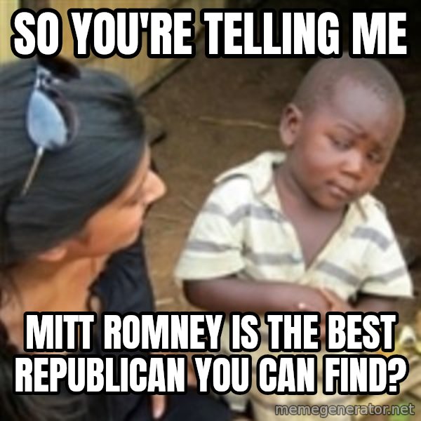 Skeptical african kid  meme: so you're telling me / Mitt Romney is the best republican You can find?