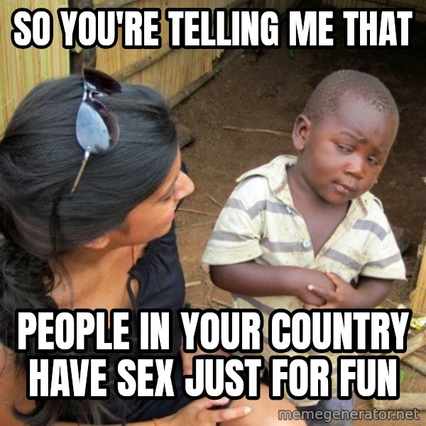 skeptical black kid meme: So you're telling me that / people in your country have sex just for fun