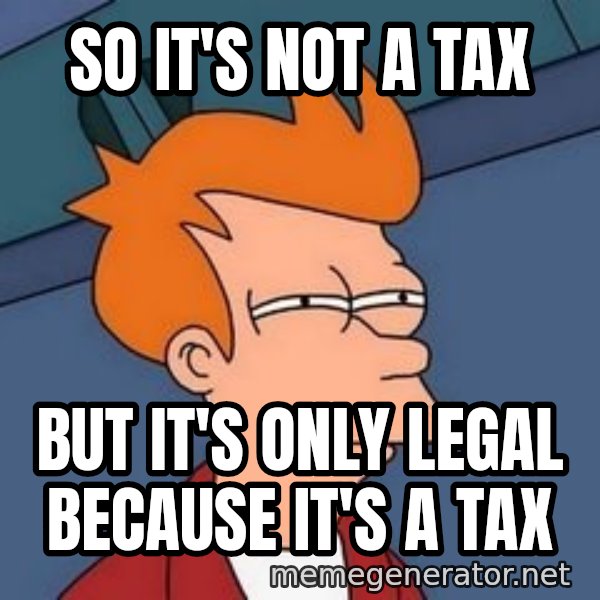 Fry squint meme: So it's not A tax / But it's only legal because it's a tax