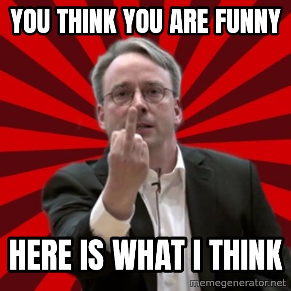 Angry Linus meme: You think you are funny / here is what i think