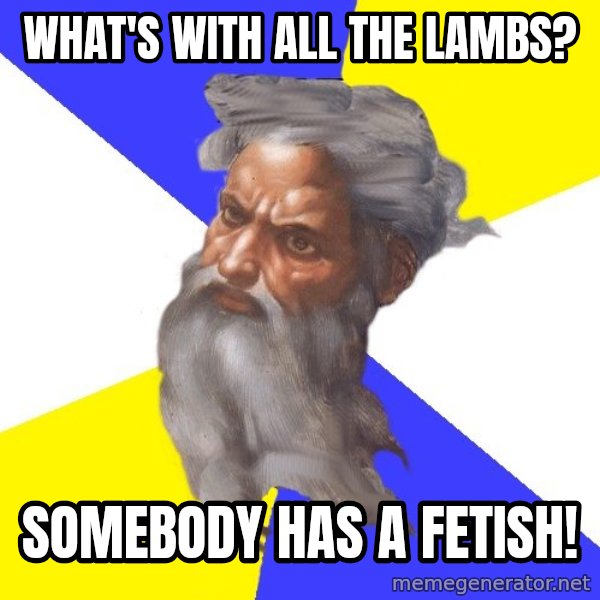 God meme: WHAT'S WITH ALL THE LAMBS? / SOMEBODY HAS A FETISH!
