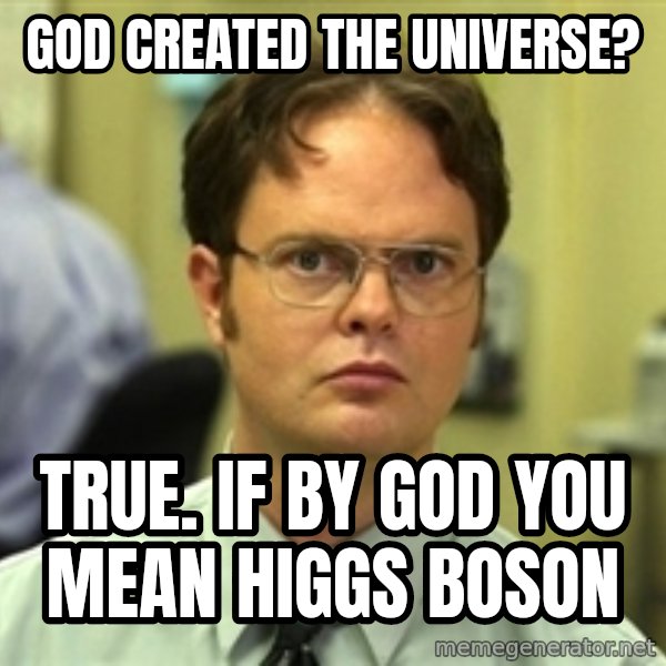 Dwight Schrute meme: GOD CREATED THE UNIVERSE? / TRUE. IF BY GOD YOU MEAN higgs boson