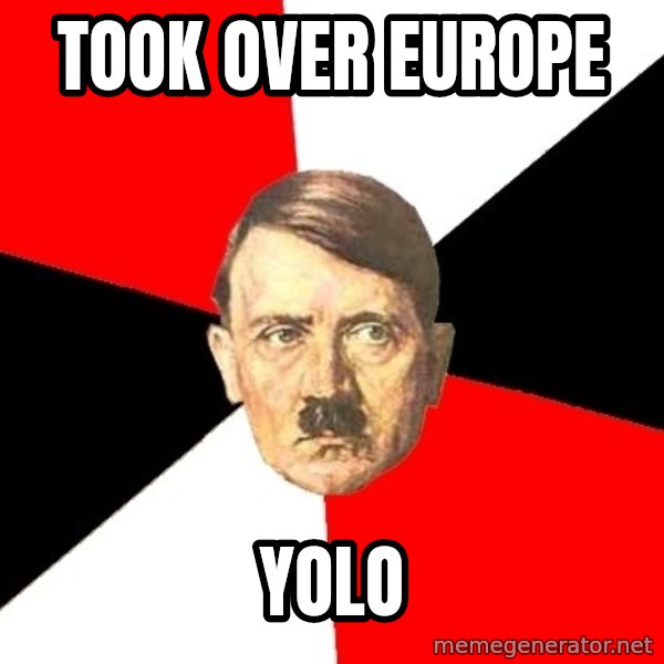 Advice Hitler meme: Took over europe / yolo