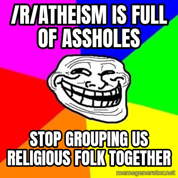 Trollface meme: /r/atheism is full of assholes / stop grouping us religious folk together