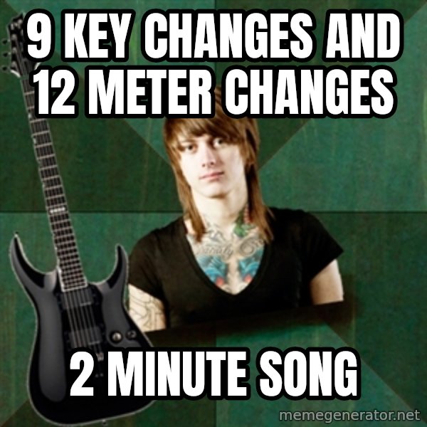 Progressive Guitarist meme: 9 key changes and 12 meter changes / 2 minute song