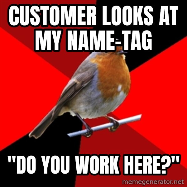 Retail Robin meme: Customer Looks at my name-tag / "do you work here?"