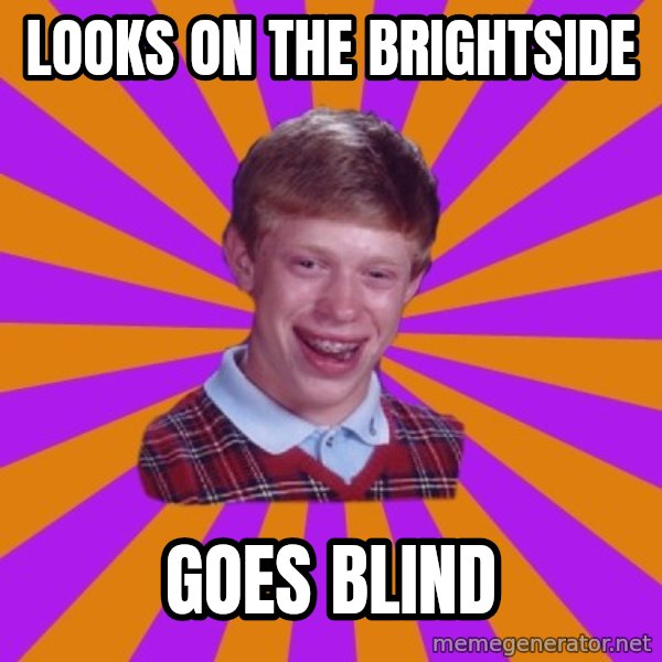 Unlucky Brian Strikes Again meme: Looks on the brightside / Goes blind