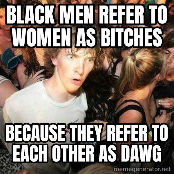 -Sudden Clarity Clarence meme: black men refer to women as bitches / because they refer to each other as dawg