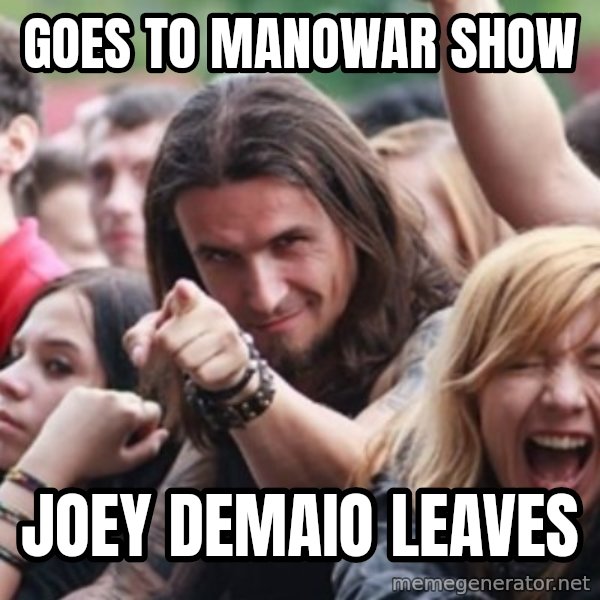 Ridiculously Photogenic Metalhead meme: goes to manowar show / joey deMaio leaves
