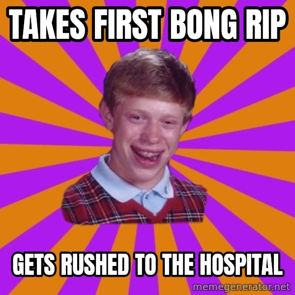 Unlucky Brian Strikes Again meme: takes first bong rip / gets rushed to the hospital