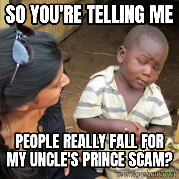 Skeptical 3rd World Kid meme: sO YOU'RE TELLING ME / people really fall for my uncle's prince scam?