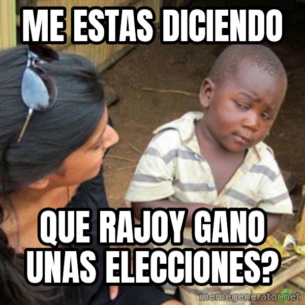 Skeptical 3rd World Kid meme: me estas diciendo / que rajoy gano unas elecciones?