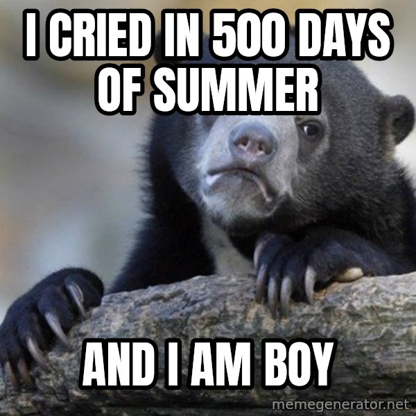 Confession Bear meme: i cried in 500 days of summer / and i am boy