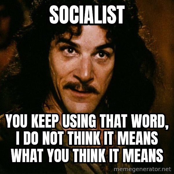 Inigo Montoya meme: SOCIALIST / You Keep Using That Word, I Do Not Think It Means What You Think It Means