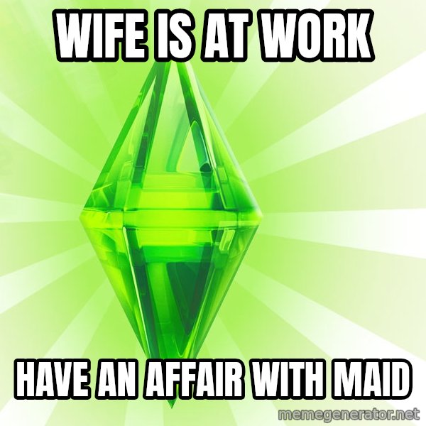 Sims meme: wife is at work / have an affair with maid