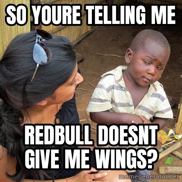 Skeptical African Child meme: So youre telling me / redbull doesnt give me wings?