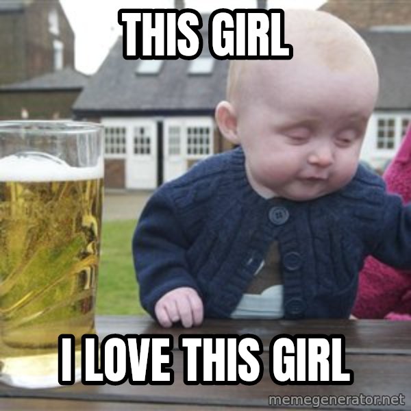 drunk baby 1 meme: this girl / i love this girl