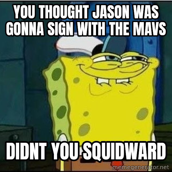 Spongebob Face meme: you thought jason was gonna sign with the mavs / didnt you squidward