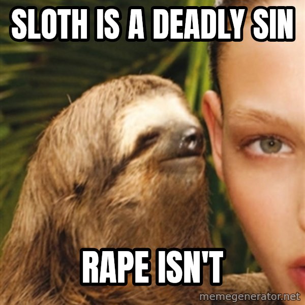The Rape Sloth meme: sloth is a deadly sin / rape isn't
