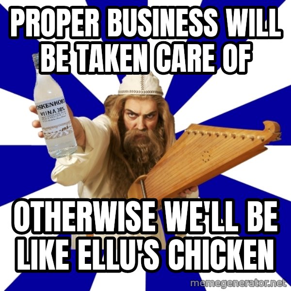 FinnishProblems meme: Proper business will be taken care of / otherwise we'll be like Ellu's chicken