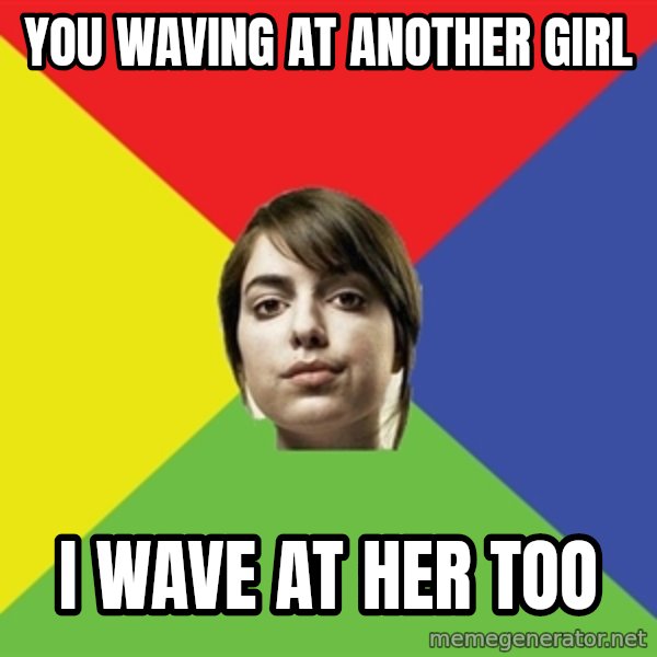 Non Jealous Girl meme: you waving at another girl / i wave at her too