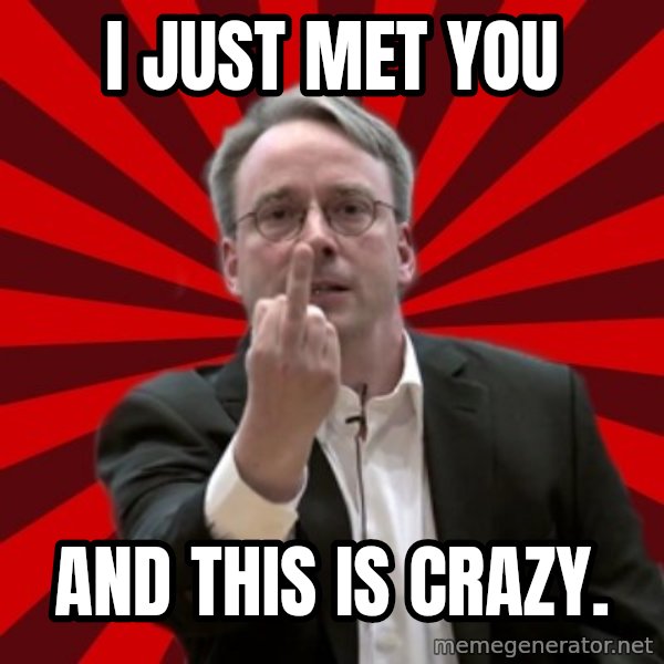 Angry Linus meme: I just met you / And this is crazy.