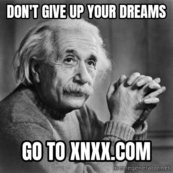Albert Einstein meme: DON'T GIVE UP YOUR DREAMS / GO TO XNXX.cOm