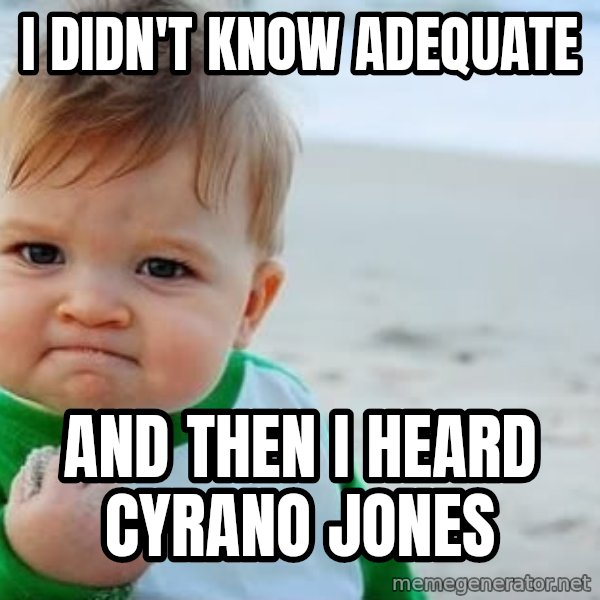 fist pump baby meme: I DIDN't KNow Adequate / And then I heard Cyrano Jones