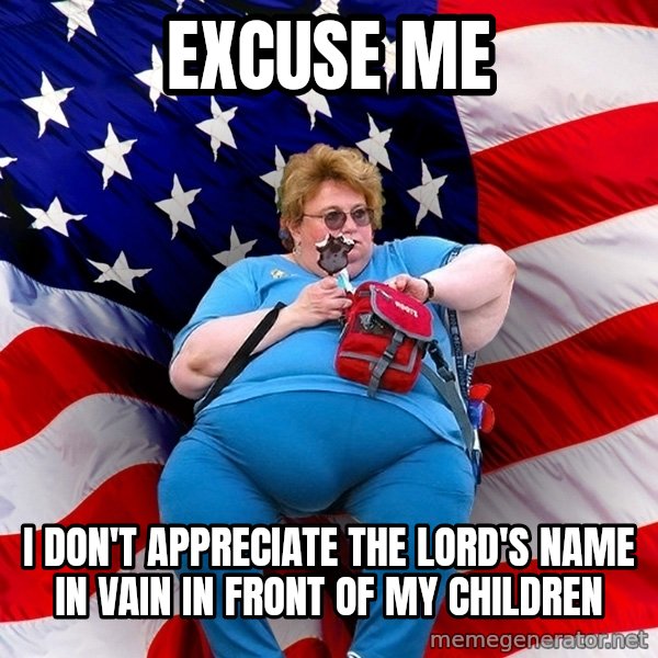 Obese American meme: excuse me / i don't appreciate the lord's name in vain in front of my children