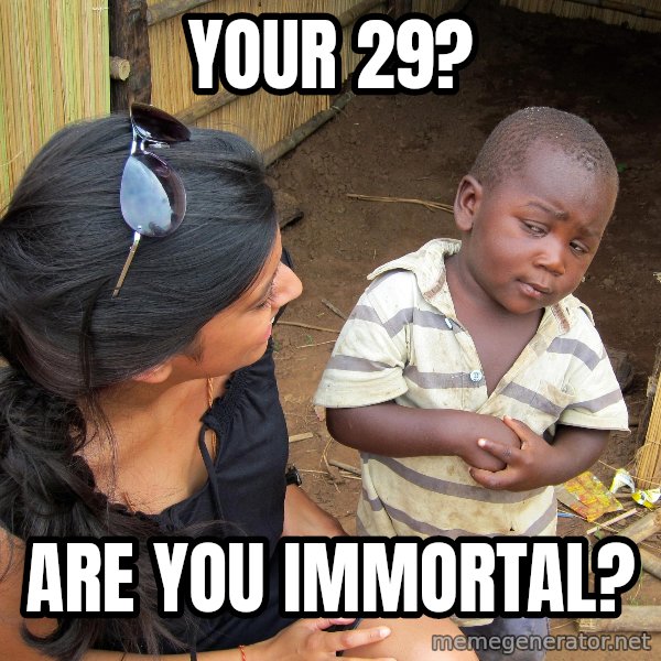 Skeptical 3rd World Kid meme: your 29? / are you immortal?