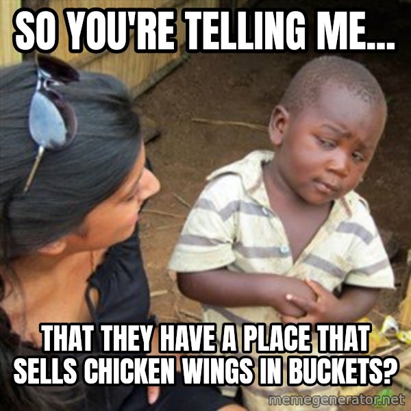Skeptical 3rd World Kid meme: so you're telling me... / that they have a place that sells chicken wings in buckets?